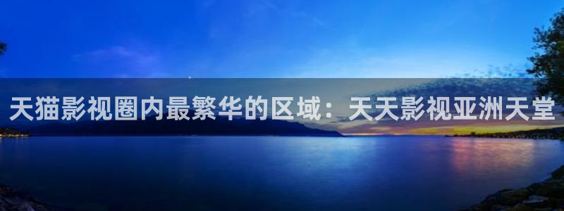 欧美影院另类：天猫影视圈内最繁华的区域：天天影视亚洲天堂