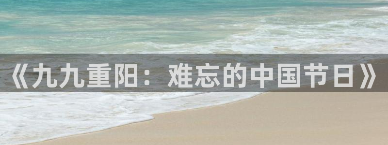 大爷操欧美影院：《九九重阳：难忘的中国节日》