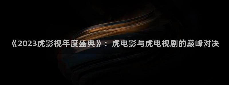 欧美影院在线免费观看：《2023虎影视年度盛典》：虎电影与虎电视剧的巅峰对决