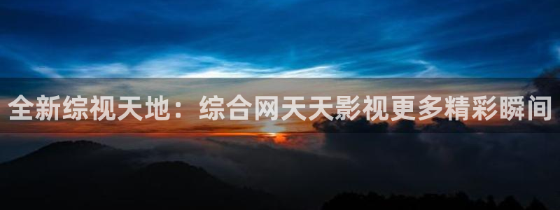 欧美影院第一区：全新综视天地：综合网天天影视更多精彩瞬间